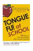 Tongue Fu at School 30 Ways to Get along Better with Teachers, Principals, Students, and Parents cover art