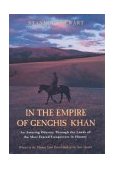 In the Empire of Genghis Khan An Amazing Odyssey Through the Lands of the Most Feared Conquerors in History 2004 9781592281060 Front Cover