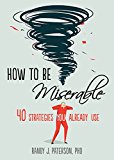 How to Be Miserable 40 Strategies You Already Use  9781626254060 Front Cover