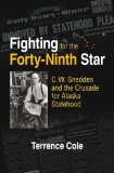 Fighting for the Forty-Ninth Star C. W. Snedden and the Crusade for Alaska Statehood cover art