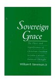 Sovereign Grace The Place and Significance of Christian Freedom in John Calvin's Political Thought 1999 9780195125061 Front Cover