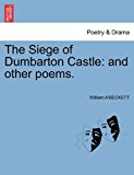 Siege of Dumbarton Castle And other Poems 2011 9781241034061 Front Cover