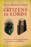 Citizens to Lords A Social History of Western Political Thought from Antiquity to the Late Middle Ages 2011 9781844677061 Front Cover