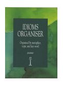 Idioms Organiser Organised by Metaphor, Topic, and Key Word 1999 9781899396061 Front Cover