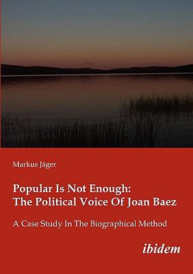 Popular Is Not Enough: the Political Voice of Joan Baez A Case Study in the Biographical Method 2010 9783838201061 Front Cover