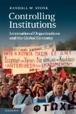 Controlling Institutions International Organizations and the Global Economy cover art