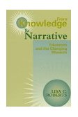 From Knowledge to Narrative Educators and the Changing Museum cover art