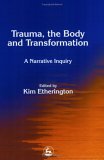 Trauma, the Body and Transformation A Narrative Inquiry 2003 9781843101062 Front Cover