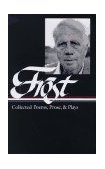Robert Frost Collected Poems, Prose, and Plays (LOA #81)