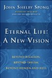 Eternal Life: a New Vision Beyond Religion, Beyond Theism, Beyond Heaven and Hell  9780060762063 Front Cover