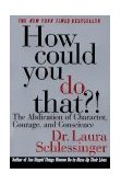 How Could You Do That?! The Abdication of Character, Courage, and Conscience  9780060928063 Front Cover