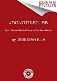 #DoNotDisturb How I Ghosted My Cell Phone to Take Back My Life  9780062797063 Front Cover
