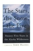 Stars, the Snow, the Fire Twenty-Five Years in the Alaska Wilderness cover art