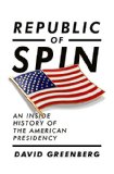 Republic of Spin An Inside History of the American Presidency 2016 9780393067064 Front Cover