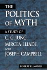 Politics of Myth A Study of C. G. Jung, Mircea Eliade, and Joseph Campbell