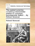 Seaman's Practice; Containing a Fundamental Problem in Navigation, Experimentally Verified : ... by Richard Norwood 2010 9781140686064 Front Cover