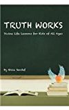 Truth Works Divine Life Lessons for Kids of All Ages 2012 9781452552064 Front Cover
