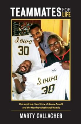 Teammates for Life The Inspiring, True Story of Kenny Arnold and the Hawkeye Basketball Family  9781543968064 Front Cover