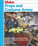Make: Props and Costume Armor Create Realistic Science Fiction and Fantasy Weapons, Armor, and Accessories  9781680450064 Front Cover