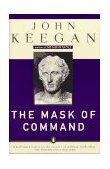 Mask of Command Alexander the Great, Wellington, Ulysses S. Grant, Hitler, and the Nature of Lea Dership cover art