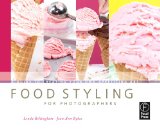 Food Styling for Photographers A Guide to Creating Your Own Appetizing Art cover art