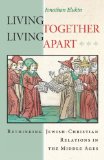 Living Together, Living Apart Rethinking Jewish-Christian Relations in the Middle Ages cover art