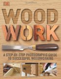Woodwork A Step-By-Step Photographic Guide to Successful Woodworking 2010 9780756643065 Front Cover