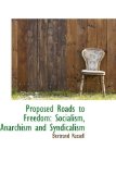 Proposed Roads to Freedom Socialism, Anarchism and Syndicalism 2009 9781103554065 Front Cover