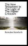 New Testament in the Light of the Higher Criticism 2009 9781110679065 Front Cover