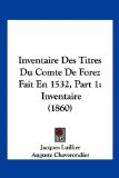 Inventaire des Titres du Comte de Forez Fait En 1 Inventaire (1860) 2010 9781161213065 Front Cover
