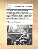 Plays and Poems of William Shakspeare Volume the Second Containing an Historical Account of the Rise and Progress of the English Stage; Of 2010 9781171056065 Front Cover