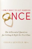 I Only Want to Get Married Once The 10 Essential Questions for Getting It Right the First Time  9781455525065 Front Cover