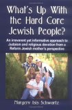 What's up with the Hard Core Jewish People? : An Irreverent yet Informative Approach to Judaism and Religious Devotion from a Reform Jewish Mother's Perspective 2006 9781591139065 Front Cover