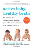 Active Baby, Healthy Brain 135 Fun Exercises and Activities to Maximize Your Child's Brain Development from Birth Through Age 5 1/2  9781615190065 Front Cover