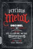 Precious Metal Decibel Presents the Stories Behind 25 Extreme Metal Masterpieces 2009 9780306818066 Front Cover