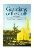 Guardians of the Gulf A History of America's Expanding Role in the Persion Gulf, 1883-1992 cover art