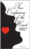 True Confessions of the Heart Out of an Abundance of the Mouth the Heart Speaks 2011 9781461020066 Front Cover