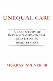 Unequal Care A Case Study of Interorganizational Relations in Health Care 1980 9780231050067 Front Cover