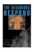 Neighbors Respond The Controversy over the Jedwabne Massacre in Poland  9780691113067 Front Cover