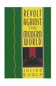 Revolt Against the Modern World Politics, Religion, and Social Order in the Kali Yuga  9780892815067 Front Cover