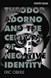 Theodor Adorno and the Century of Negative Identity  9781503606067 Front Cover