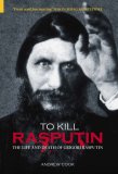 To Kill Rasputin The Life and Death of Grigori Rasputin  9780752439068 Front Cover