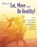 How to Eat, Move and Be Healthy! Your Personalized 4-Step Guide to Looking and Feeling Great from the Inside Out