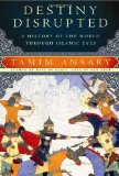 Destiny Disrupted A History of the World Through Islamic Eyes  9781586486068 Front Cover