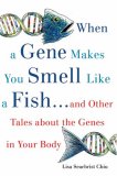 When a Gene Makes You Smell Like a Fish ... and Other Amazing Tales about the Genes in Your Body 2007 9780195327069 Front Cover