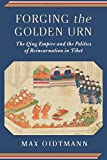 Forging the Golden Urn The Qing Empire and the Politics of Reincarnation in Tibet  9780231184069 Front Cover