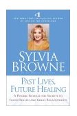 Past Lives, Future Healing A Psychic Reveals the Secrets to Good Health and Great Relationships 2001 9780525946069 Front Cover