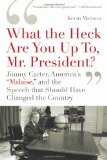 'What the Heck Are You up to, Mr. President?' Jimmy Carter, America's 'Malaise,' and the Speech That Should Have Changed the Country cover art