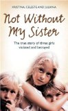 Not Without My Sister: the True Story of Three Girls Violated and Betrayed by Those They Trusted  cover art