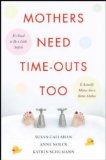 Mothers Need Time-Outs, Too It's Good to Be a Little Selfish- It Actually Makes You a Better Mother 2008 9780071508070 Front Cover